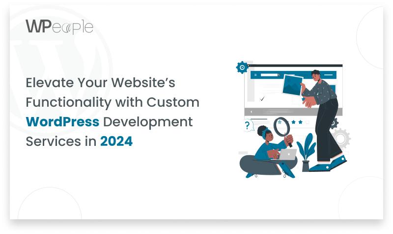 Elevate Your Website’s Functionality with Custom WordPress Development Services in 2024
