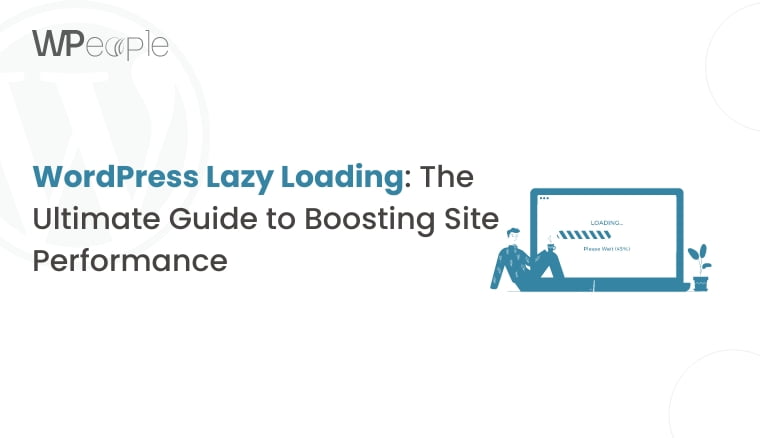 WordPress Lazy Loading: The Ultimate Guide to Boosting Site Performance