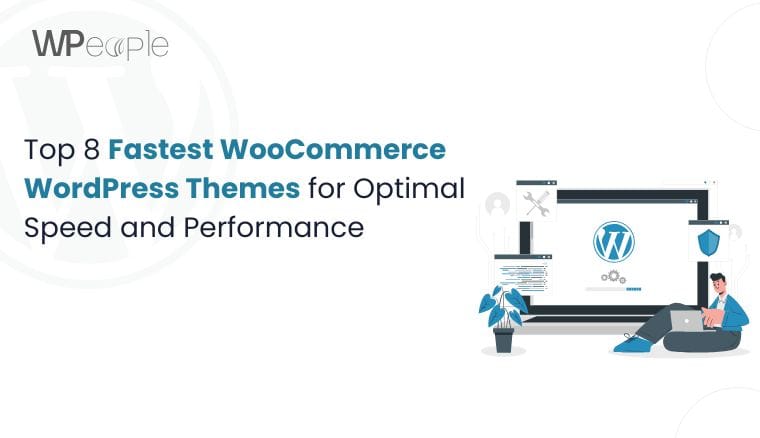 Top 8 Fastest WooCommerce, WordPress Themes for Optimal Speed and Performance