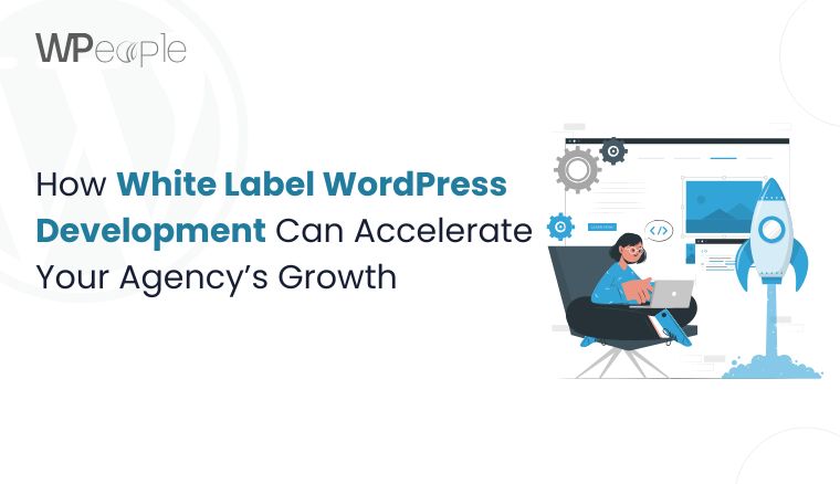 White Label WordPress Development to Accelerate Agency Growth