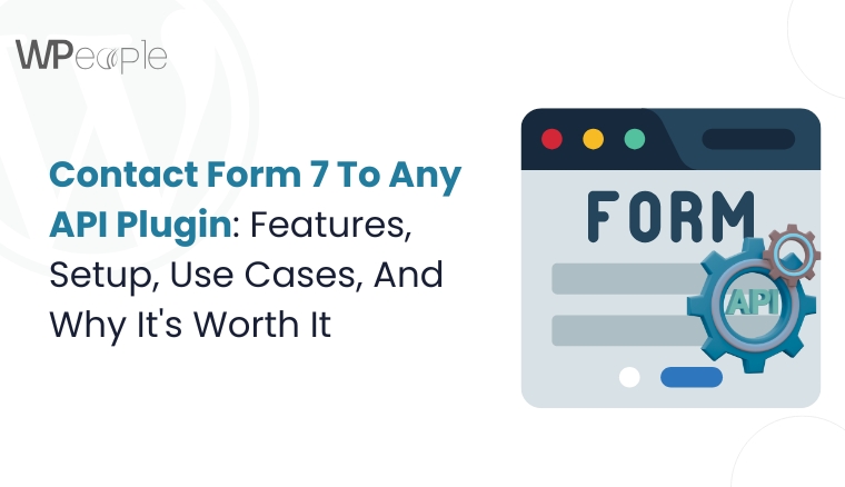 Contact Form 7 To Any API Plugin: Features, Setup, Use Cases, And Why It’s Worth It