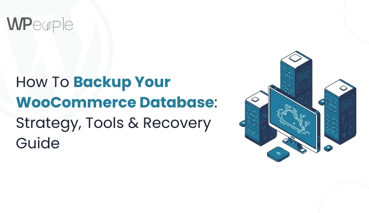 How To Backup Your WooCommerce Database: Strategy, Tools & Recovery Guide
